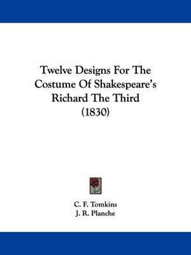 Cover image for Twelve Designs for the Costume of Shakespeare's Richard the Third (1830)