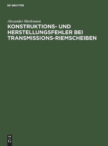 Cover image for Konstruktions- Und Herstellungsfehler Bei Transmissions-Riemscheiben: Auszug Aus Der Dissertation Zur Erlangung Der Wurde Eines Doktor-Ingenieurs