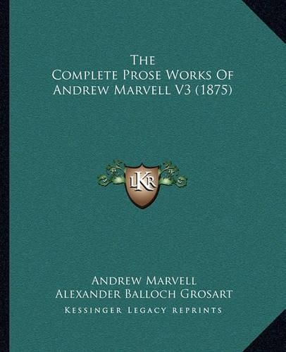 Cover image for The Complete Prose Works of Andrew Marvell V3 (1875)