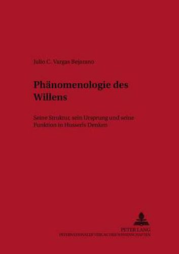 Cover image for Phanomenologie des Willens; Seine Struktur, sein Ursprung und seine Funktion in Husserls Denken