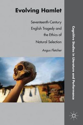 Cover image for Evolving Hamlet: Seventeenth-Century English Tragedy and the Ethics of Natural Selection