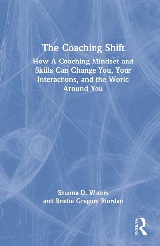 Cover image for The Coaching Shift: How A Coaching Mindset and Skills Can Change You, Your Interactions, and the World Around You