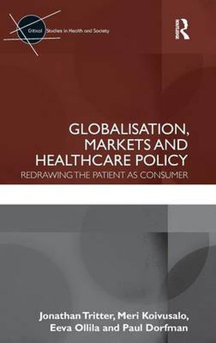 Cover image for Globalisation, Markets and Healthcare Policy: Redrawing the Patient as Consumer