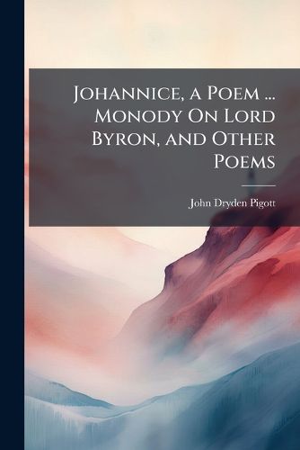 Cover image for Johannice, a Poem ... Monody on Lord Byron, and Other Poems