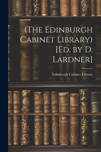 Cover image for (The Edinburgh Cabinet Library) [Ed. by D. Lardner]