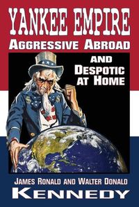 Cover image for Yankee Empire: Aggressive Abroad and Despotic At Home