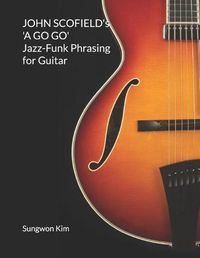 Cover image for JOHN SCOFIELD's 'A GO GO' Jazz-Funk Phrasing for Guitar