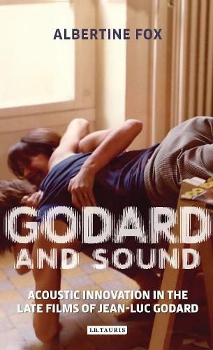 Cover image for Godard and Sound: Acoustic Innovation in the Late Films of Jean-Luc Godard