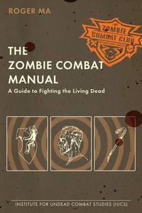 Cover image for The Zombie Combat Manual: A Guide to Fighting the Living Dead