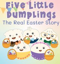 Cover image for Five Little Dumplings The Real Easter Story