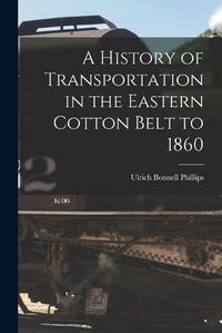 Cover image for A History of Transportation in the Eastern Cotton Belt to 1860