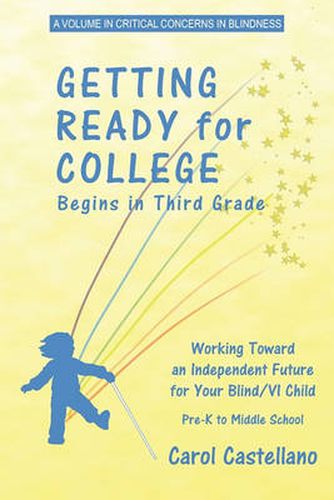 Cover image for Getting Ready for College Begins in Third Grade: Working Toward an Independent Future for Your Blind/Visually Impaired Child (PB)