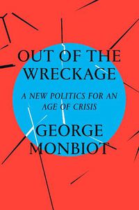 Cover image for Out of the Wreckage: A New Politics for an Age of Crisis