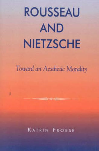 Cover image for Rousseau and Nietzsche: Toward an Aesthetic Morality