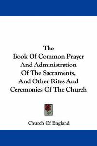 Cover image for The Book of Common Prayer and Administration of the Sacraments, and Other Rites and Ceremonies of the Church