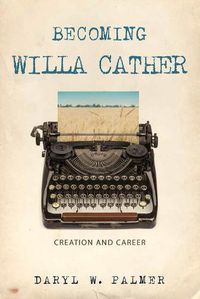 Cover image for Becoming Willa Cather: Creation and Career