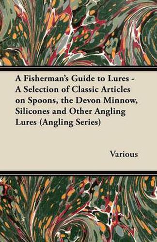 Cover image for A Fisherman's Guide to Lures - A Selection of Classic Articles on Spoons, the Devon Minnow, Silicones and Other Angling Lures (Angling Series)