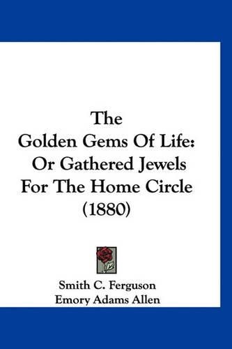 The Golden Gems of Life: Or Gathered Jewels for the Home Circle (1880)