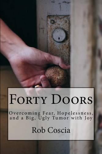 Cover image for Forty Doors: Overcoming Fear, Hopelessness, and a Big, Ugly Tumor with Joy