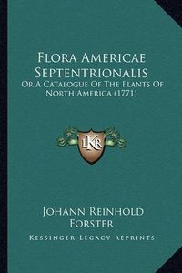 Cover image for Flora Americae Septentrionalis: Or a Catalogue of the Plants of North America (1771)