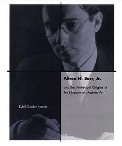 Cover image for Alfred H Barr Jr. and the Intellectual Origins of the Museum of Modern Art