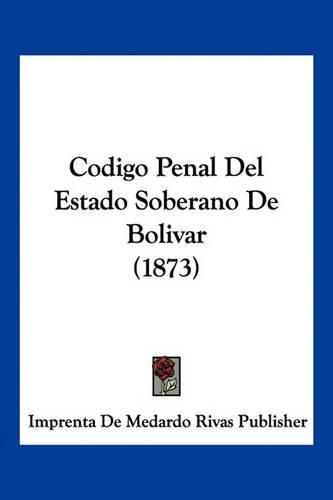 Cover image for Codigo Penal del Estado Soberano de Bolivar (1873)