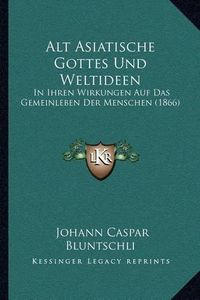 Cover image for Alt Asiatische Gottes Und Weltideen: In Ihren Wirkungen Auf Das Gemeinleben Der Menschen (1866)