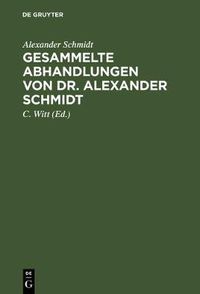 Cover image for Gesammelte Abhandlungen von Dr. Alexander Schmidt