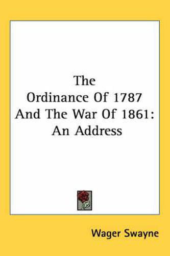 Cover image for The Ordinance of 1787 and the War of 1861: An Address