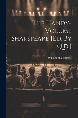 Cover image for The Handy-volume Shakspeare [ed. By Q.d.]