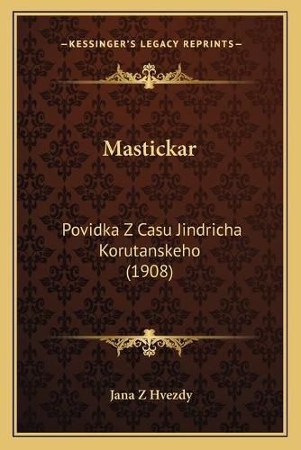 Cover image for Mastickar: Povidka Z Casu Jindricha Korutanskeho (1908)