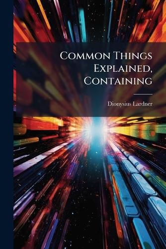 Cover image for Common Things Explained, Containing