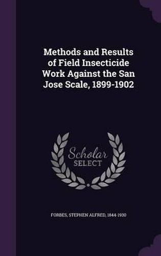 Cover image for Methods and Results of Field Insecticide Work Against the San Jose Scale, 1899-1902