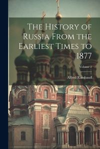 Cover image for The History of Russia From the Earliest Times to 1877; Volume 2