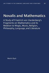 Cover image for Novalis and Mathematics: A Study of Friedrich von Hardenberg's Fragments on Mathematics and its Relation to Magic, Music, Religion, Philosophy, Language, and Literature