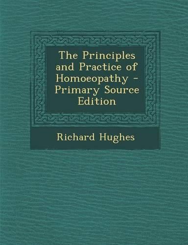 Cover image for The Principles and Practice of Homoeopathy - Primary Source Edition