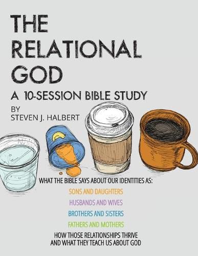 Cover image for The Relational God Bible Study: What the Bible Says about Our Identities as Sons and Daughters, Husbands and Wives, Brothers and Sisters, Fathers and Mothers - How Those Relationships Thrive and What They Teach Us about God