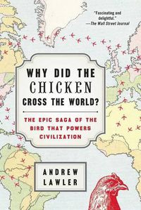 Cover image for Why Did the Chicken Cross the World?: The Epic Saga of the Bird That Powers Civilization
