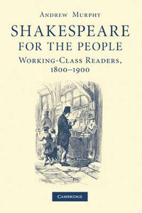 Cover image for Shakespeare for the People: Working Class Readers, 1800-1900