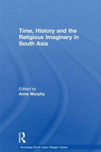 Cover image for Time, History and the Religious Imaginary in South Asia