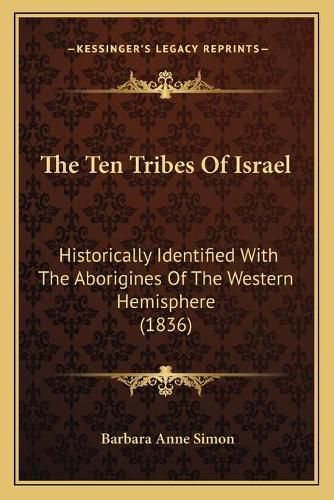 Cover image for The Ten Tribes of Israel: Historically Identified with the Aborigines of the Western Hemisphere (1836)