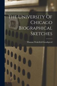 Cover image for The University Of Chicago Biographical Sketches