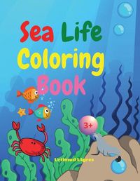 Cover image for Sea Life Coloring Book: Amazing Sea Life Coloring Book for Kids Ages 3+ Sea Animals Book for Boys and Girls Amazing Ocean Tropical Fishs and Beautiful Sea Creatures