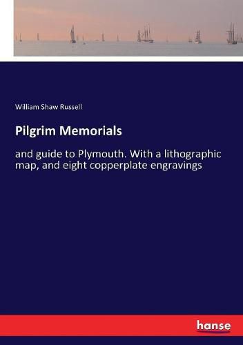 Pilgrim Memorials: and guide to Plymouth. With a lithographic map, and eight copperplate engravings