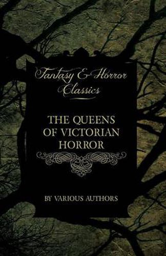 Cover image for The Queens of Victorian Horror - Rare Tales of Terror from the Pens of Female Authors of the Victorian Period (Fantasy and Horror Classics)