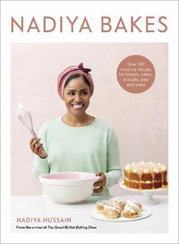 Cover image for Nadiya Bakes: Over 100 Must-Try Recipes for Breads, Cakes, Biscuits, Pies, and More: A Baking Book