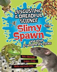 Cover image for Disgusting and Dreadful Science: Slimy Spawn and Other Gruesome Life Cycles