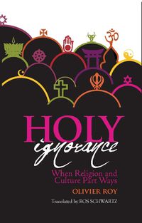 Cover image for Holy Ignorance: When Religion and Culture Part Ways