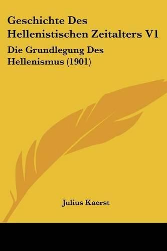 Cover image for Geschichte Des Hellenistischen Zeitalters V1: Die Grundlegung Des Hellenismus (1901)