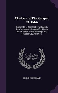 Cover image for Studies in the Gospel of John: Prepared for Readers of the English New Testament. Designed for Use in Bible Classes, Prayer Meetings, and Private Study, Volume 2